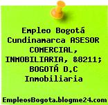 Empleo Bogotá Cundinamarca ASESOR COMERCIAL, INMOBILIARIA, &8211; BOGOTÁ D.C Inmobiliaria