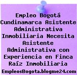 Empleo Bogotá Cundinamarca Asistente Administrativa Inmobiliaria Necesita Asistente Administrativa con Experiencia en Finca Raíz Inmobiliaria