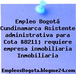 Empleo Bogotá Cundinamarca Asistente administrativa para Cota &8211; requiere empresa inmobiliaria Inmobiliaria