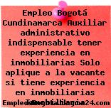 Empleo Bogotá Cundinamarca Auxiliar administrativo indispensable tener experiencia en inmobiliarias Solo aplique a la vacante si tiene experiencia en inmobiliarias Inmobiliaria
