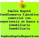 Empleo Bogotá Cundinamarca Ejecutivo comercial con experiencia en banca o inmobiliaria Inmobiliaria