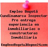 Empleo Bogotá Cundinamarca Inspector Pre entrega experiencia en inmobiliarias o constructoras Inmobiliaria
