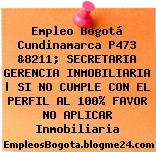 Empleo Bogotá Cundinamarca P473 &8211; SECRETARIA GERENCIA INMOBILIARIA | SI NO CUMPLE CON EL PERFIL AL 100% FAVOR NO APLICAR Inmobiliaria