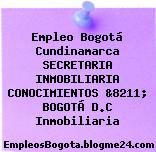 Empleo Bogotá Cundinamarca SECRETARIA INMOBILIARIA CONOCIMIENTOS &8211; BOGOTÁ D.C Inmobiliaria