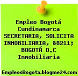 Empleo Bogotá Cundinamarca SECRETARIA, SOLICITA INMOBILIARIA, &8211; BOGOTÁ D.C Inmobiliaria