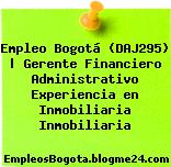 Empleo Bogotá (DAJ295) | Gerente Financiero Administrativo Experiencia en Inmobiliaria Inmobiliaria