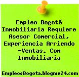 Empleo Bogotá Inmobiliaria Requiere Asesor Comercial, Experiencia Arriendo -Ventas. Com Inmobiliaria