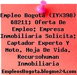 Empleo Bogotá (IYX398) &8211; Oferta De Empleo: Empresa Inmobiliaria Solicita: Captador Experto Y Moto. Hoja De Vida. Recursohuman Inmobiliaria