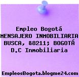 Empleo Bogotá MENSAJERO INMOBILIARIA BUSCA, &8211; BOGOTÁ D.C Inmobiliaria
