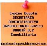 Empleo Bogotá SECRETARIA ADMINISTRATIVA INMOBILIARIA &8211; BOGOTÁ D.C Inmobiliaria