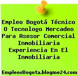 Empleo Bogotá Técnico O Tecnologo Mercadeo Para Asesor Comercial Inmobiliaria Experiencia En El Inmobiliaria