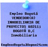 Empleo Bogotá VENDEDOR(A) INMOBILIARIA DE PROYECTOS &8211; BOGOTÁ D.C Inmobiliaria