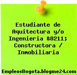 Estudiante de Aquitectura y/o Ingenieria &8211; Constructora / Inmobiliaria