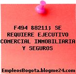F494 &8211; SE REQUIERE EJECUTIVO COMERCIAL INMOBILIARIA Y SEGUROS