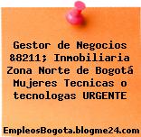Gestor de Negocios &8211; Inmobiliaria Zona Norte de Bogotá Mujeres Tecnicas o tecnologas URGENTE