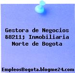 Gestora de Negocios &8211; Inmobiliaria Norte de Bogota