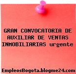GRAN CONVOCATORIA DE AUXILIAR DE VENTAS INMOBILIARIAS urgente