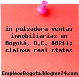 in pulsadora ventas inmobiliarias en Bogotá, D.C. &8211; clainxa real states