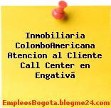 Inmobiliaria ColomboAmericana Atencion al Cliente Call Center en Engativá