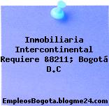 INMOBILIARIA INTERCONTINENTAL REQUIERE &8211; BOGOTÁ D.C