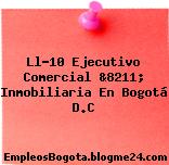 Ll-10 Ejecutivo Comercial &8211; Inmobiliaria En Bogotá D.C