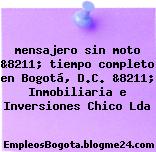 mensajero sin moto &8211; tiempo completo en Bogotá, D.C. &8211; Inmobiliaria e Inversiones Chico Lda