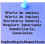 Oferta de empleo: Oferta de Empleo: Secretaria General, Requiere Importante Inmobiliaria, Conocimien