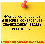 Oferta de trabajo: ASESORES COMERCIALES INMOBILIARIA &8211; BOGOTÁ D.C