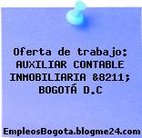 Oferta de trabajo: AUXILIAR CONTABLE INMOBILIARIA &8211; BOGOTÁ D.C