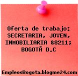 Oferta de trabajo: SECRETARIA, JOVEN, INMOBILIARIA &8211; BOGOTÁ D.C