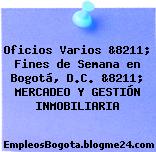 Oficios Varios &8211; Fines de Semana en Bogotá, D.C. &8211; MERCADEO Y GESTIÓN INMOBILIARIA