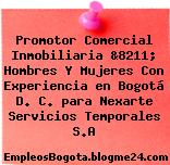 Promotor Comercial Inmobiliaria &8211; Hombres Y Mujeres Con Experiencia en Bogotá D. C. para Nexarte Servicios Temporales S.A