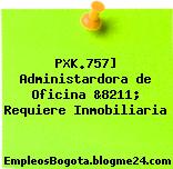 PXK.757] Administardora de Oficina &8211; Requiere Inmobiliaria