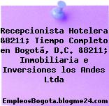 Recepcionista Hotelera &8211; Tiempo Completo en Bogotá, D.C. &8211; Inmobiliaria e Inversiones los Andes Ltda