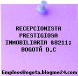 RECEPCIONISTA PRESTIGIOSA INMOBILIARIA &8211; BOGOTÁ D.C