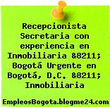 Recepcionista Secretaria con experiencia en Inmobiliaria &8211; Bogotá Urgente en Bogotá, D.C. &8211; Inmobiliaria