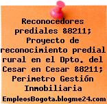 Reconocedores prediales &8211; Proyecto de reconocimiento predial rural en el Dpto. del Cesar en Cesar &8211; Perimetro Gestión Inmobiliaria