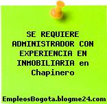 SE REQUIERE ADMINISTRADOR CON EXPERIENCIA EN INMOBILIARIA en Chapinero