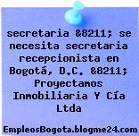 secretaria &8211; se necesita secretaria recepcionista en Bogotá, D.C. &8211; Proyectamos Inmobiliaria Y Cía Ltda