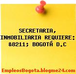 SECRETARIA, INMOBILIARIA REQUIERE: &8211; BOGOTÁ D.C