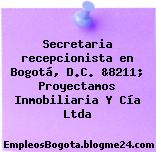 Secretaria recepcionista en Bogotá, D.C. &8211; Proyectamos Inmobiliaria Y Cía Ltda