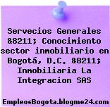 Servecios Generales &8211; Conocimiento sector inmobiliario en Bogotá, D.C. &8211; Inmobiliaria La Integracion SAS