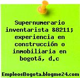 Supernumerario inventarista &8211; experiencia en construcción o inmobiliaria en bogotá, d.c