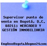 Supervisor punto de venta en Bogotá, D.C. &8211; MERCADEO Y GESTIÓN INMOBILIARIA