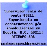 Supervisor sala de venta &8211; Experiencia en constructoras y/o inmobiliarias en Bogotá, D.C. &8211; ATIEMPO SAS