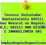 Tecnico Instalador Mantenimiento &8211; Gas Natural en Bogotá, D.C. &8211; AMD DISEÑO E INMOBILIARIA SAS