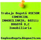 Trabajo Bogotá ASESOR COMERCIAL INMOBILIARIA, &8211; BOGOTÁ D.C Inmobiliaria