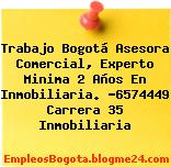 Trabajo Bogotá Asesora Comercial, Experto Minima 2 Años En Inmobiliaria. -6574449 Carrera 35 Inmobiliaria