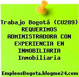 Trabajo Bogotá (CU289) REQUERIMOS ADMINISTRADORA CON EXPERIENCIA EN INMOBILIARIA Inmobiliaria