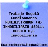 Trabajo Bogotá Cundinamarca ADMINISTRADOR (A) INMOBILIARIA &8211; BOGOTÁ D.C Inmobiliaria